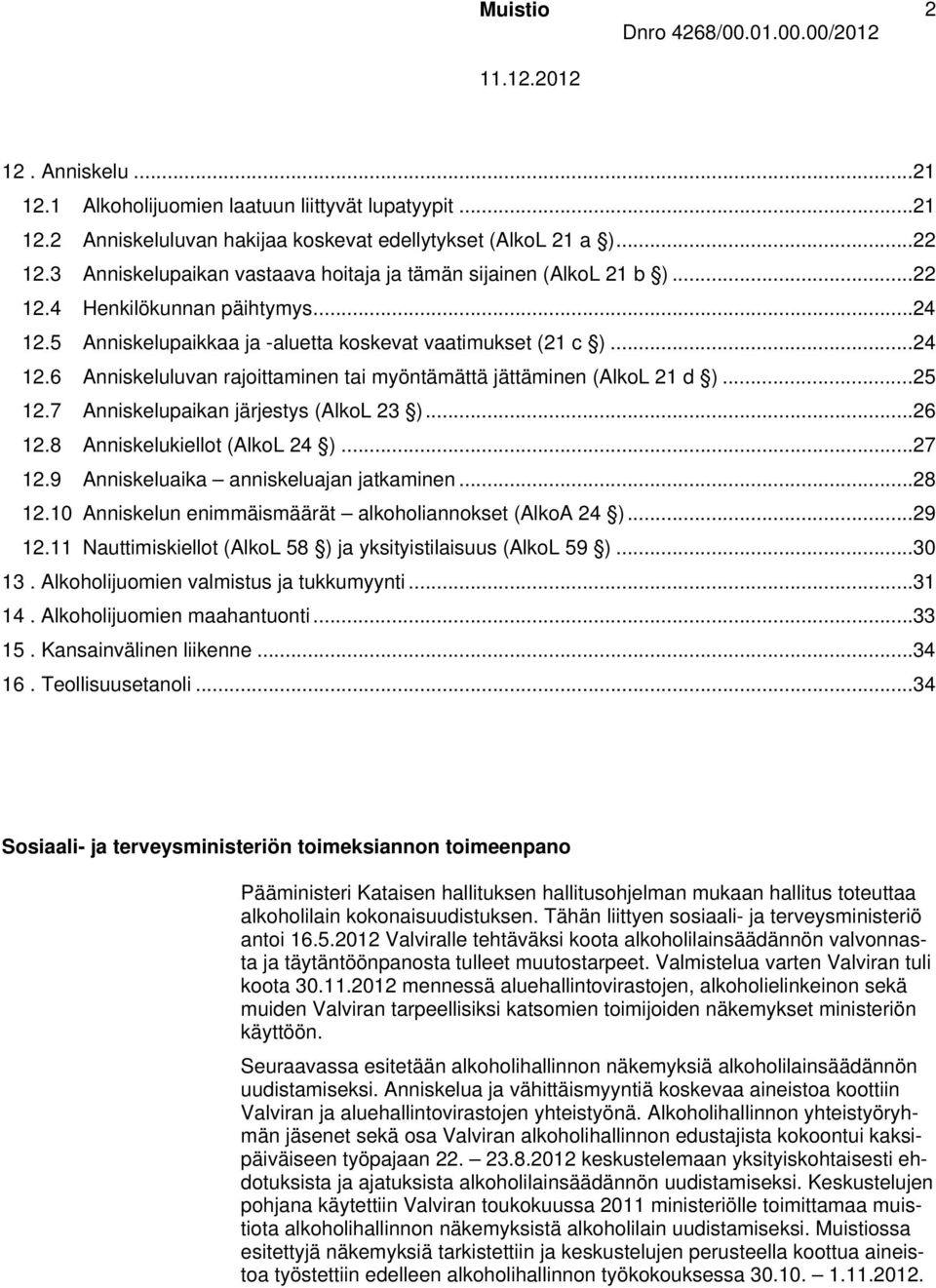 .. 25 12.7 Anniskelupaikan järjestys (AlkoL 23 )... 26 12.8 Anniskelukiellot (AlkoL 24 )... 27 12.9 Anniskeluaika anniskeluajan jatkaminen... 28 12.