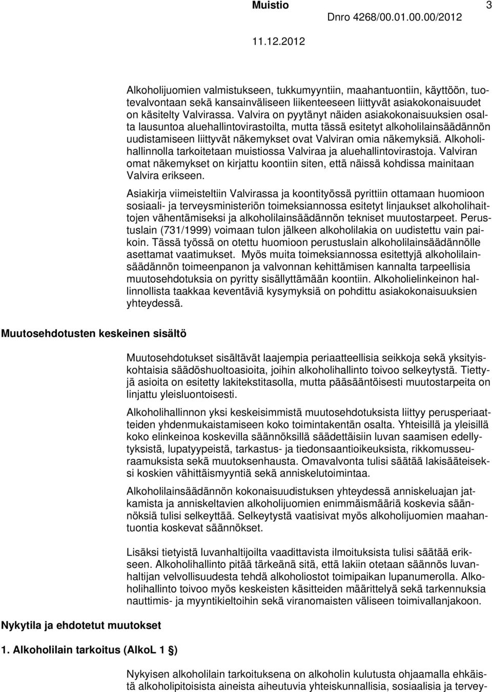 Alkoholihallinnolla tarkoitetaan muistiossa Valviraa ja aluehallintovirastoja. Valviran omat näkemykset on kirjattu koontiin siten, että näissä kohdissa mainitaan Valvira erikseen.