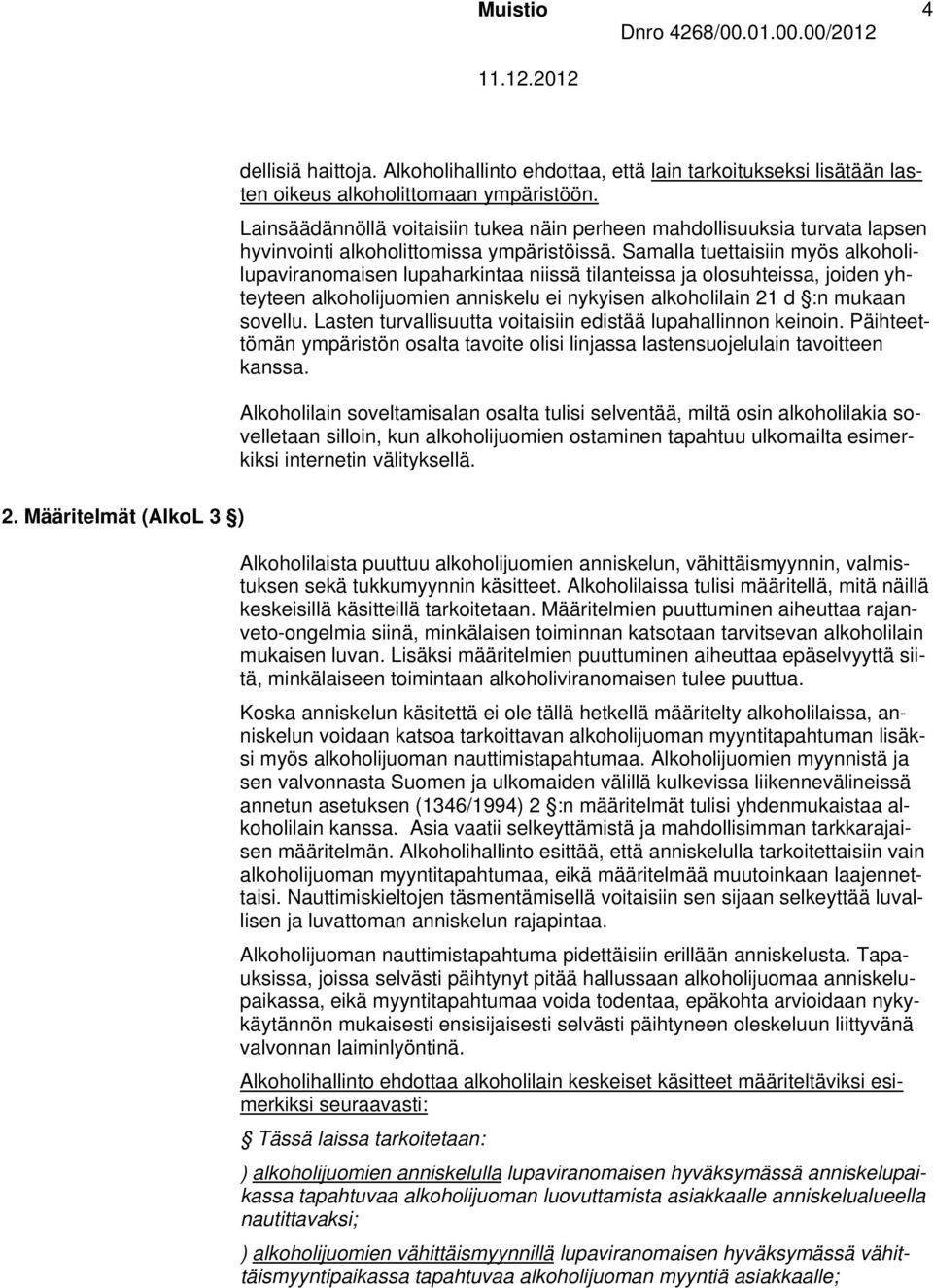 Samalla tuettaisiin myös alkoholilupaviranomaisen lupaharkintaa niissä tilanteissa ja olosuhteissa, joiden yhteyteen alkoholijuomien anniskelu ei nykyisen alkoholilain 21 d :n mukaan sovellu.