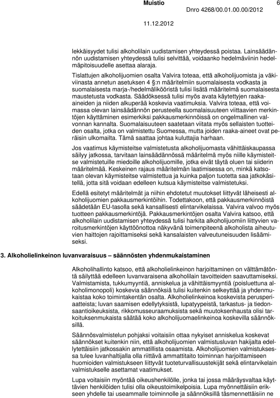 lisätä määritelmä suomalaisesta maustetusta vodkasta. Säädöksessä tulisi myös avata käytettyjen raakaaineiden ja niiden alkuperää koskevia vaatimuksia.