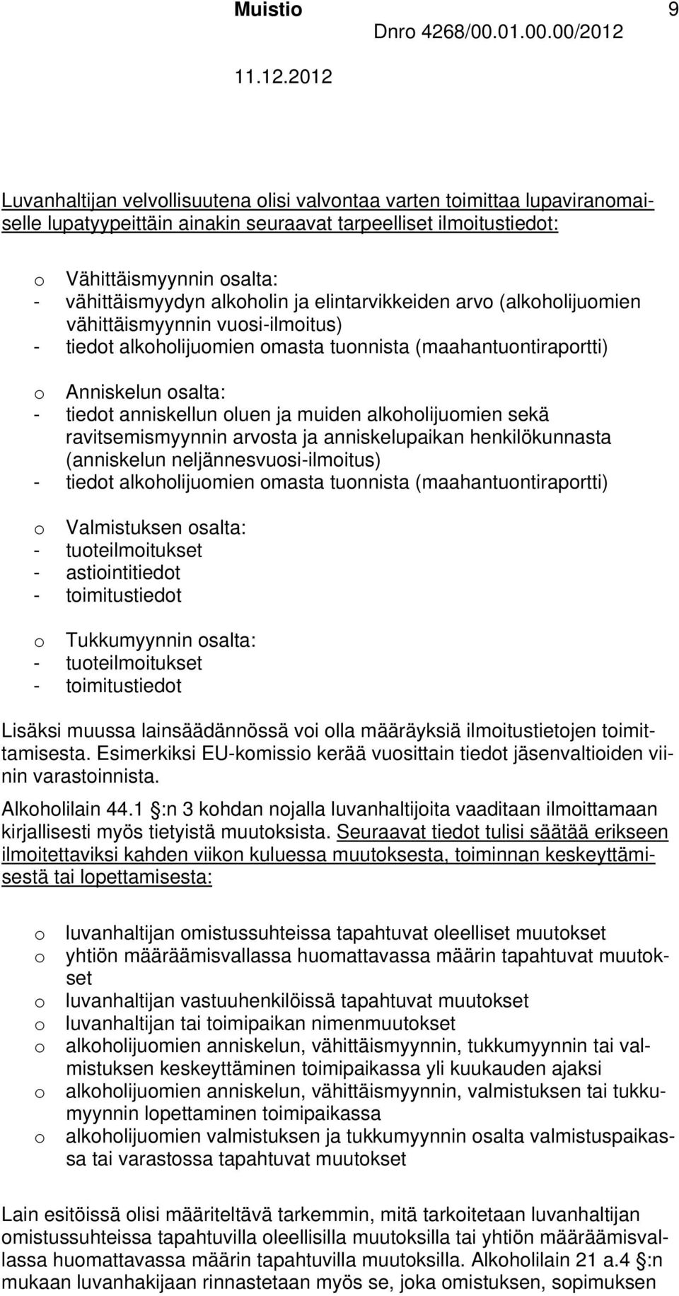 ja muiden alkoholijuomien sekä ravitsemismyynnin arvosta ja anniskelupaikan henkilökunnasta (anniskelun neljännesvuosi-ilmoitus) - tiedot alkoholijuomien omasta tuonnista (maahantuontiraportti) o