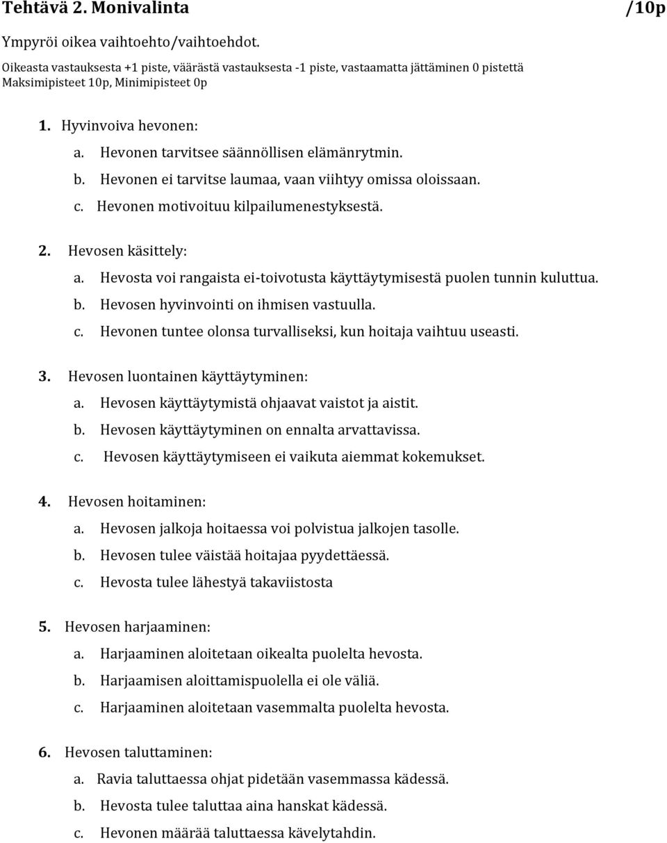 Hevonen tarvitsee säännöllisen elämänrytmin. b. Hevonen ei tarvitse laumaa, vaan viihtyy omissa oloissaan. c. Hevonen motivoituu kilpailumenestyksestä. 2. Hevosen käsittely: a.