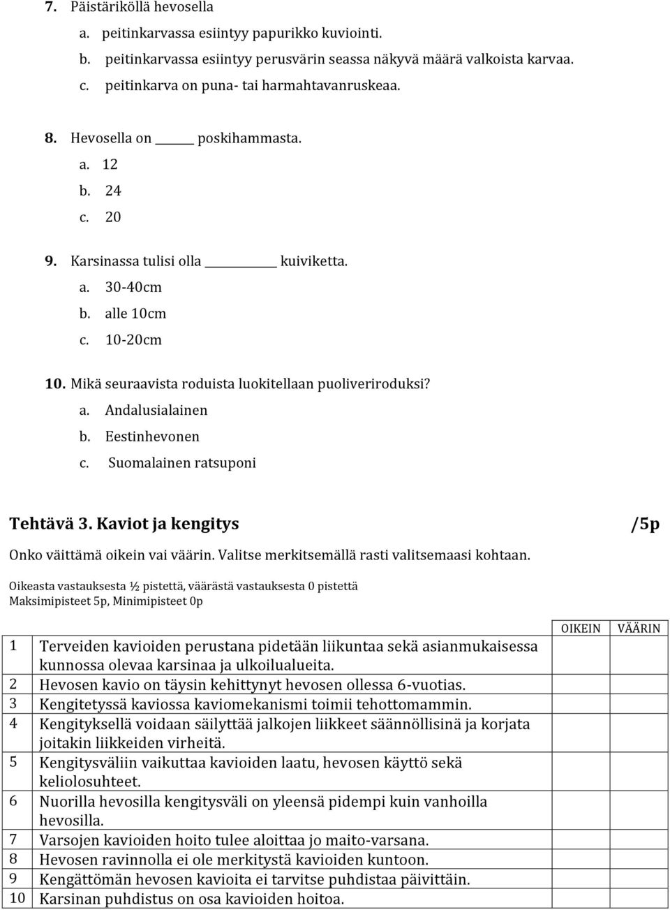 Eestinhevonen c. Suomalainen ratsuponi Tehtävä 3. Kaviot ja kengitys /5p Onko väittämä oikein vai väärin. Valitse merkitsemällä rasti valitsemaasi kohtaan.