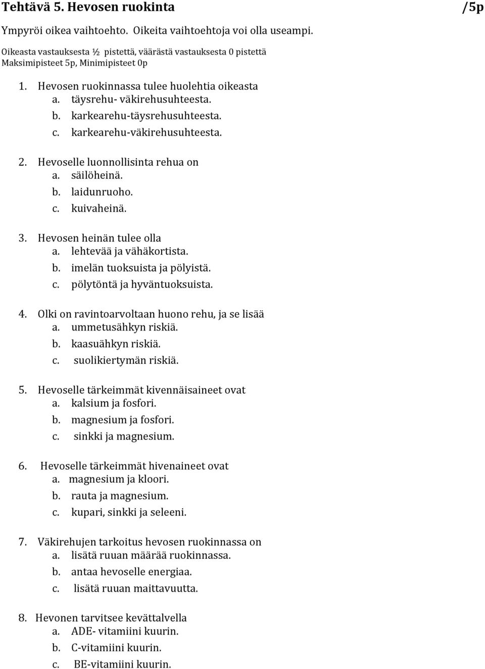 c. kuivaheinä. 3. Hevosen heinän tulee olla a. lehtevää ja vähäkortista. b. imelän tuoksuista ja pölyistä. c. pölytöntä ja hyväntuoksuista. 4. Olki on ravintoarvoltaan huono rehu, ja se lisää a.