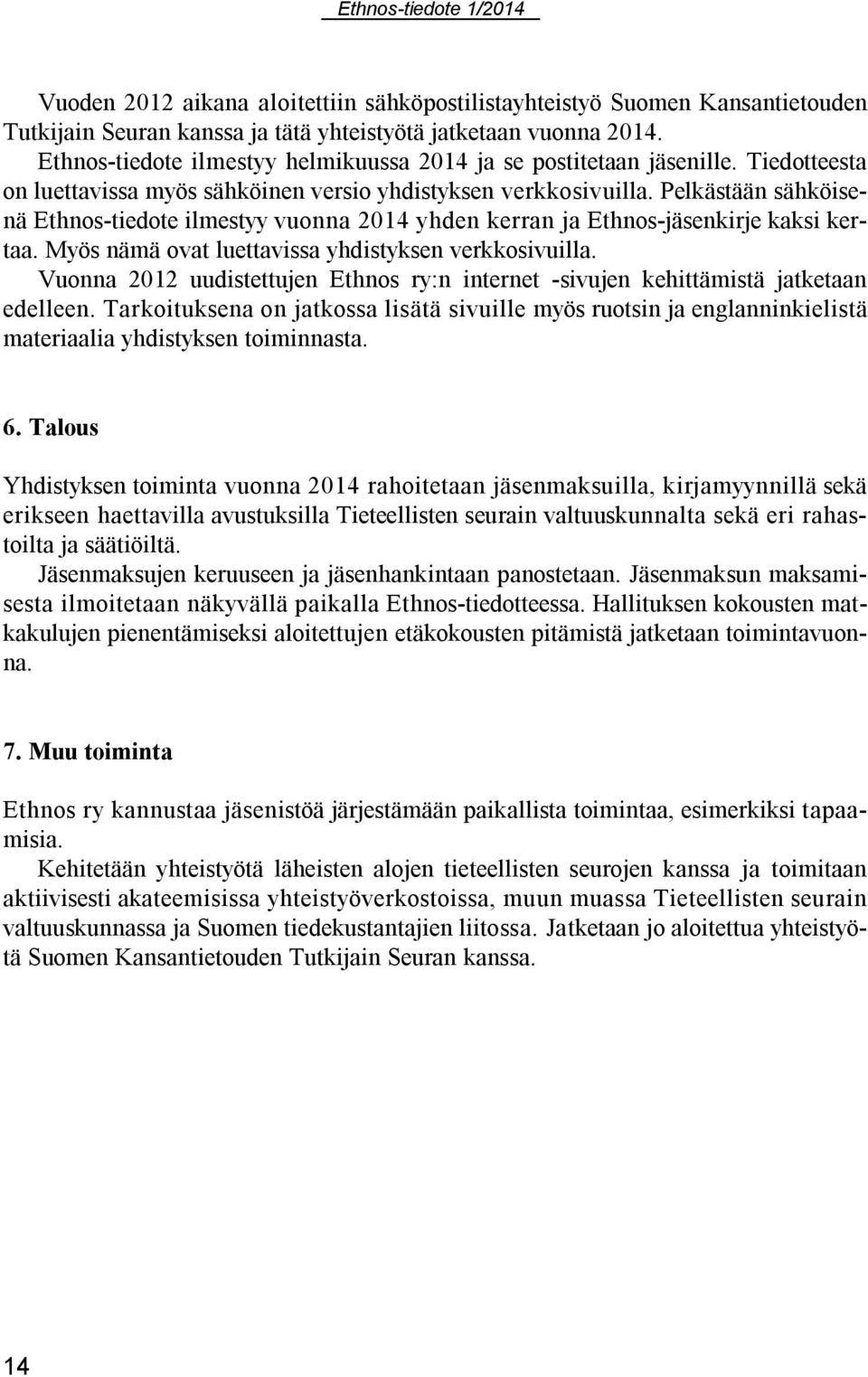 Pelkästään sähköisenä Ethnos-tiedote ilmestyy vuonna 2014 yhden kerran ja Ethnos-jäsenkirje kaksi kertaa. Myös nämä ovat luettavissa yhdistyksen verkkosivuilla.