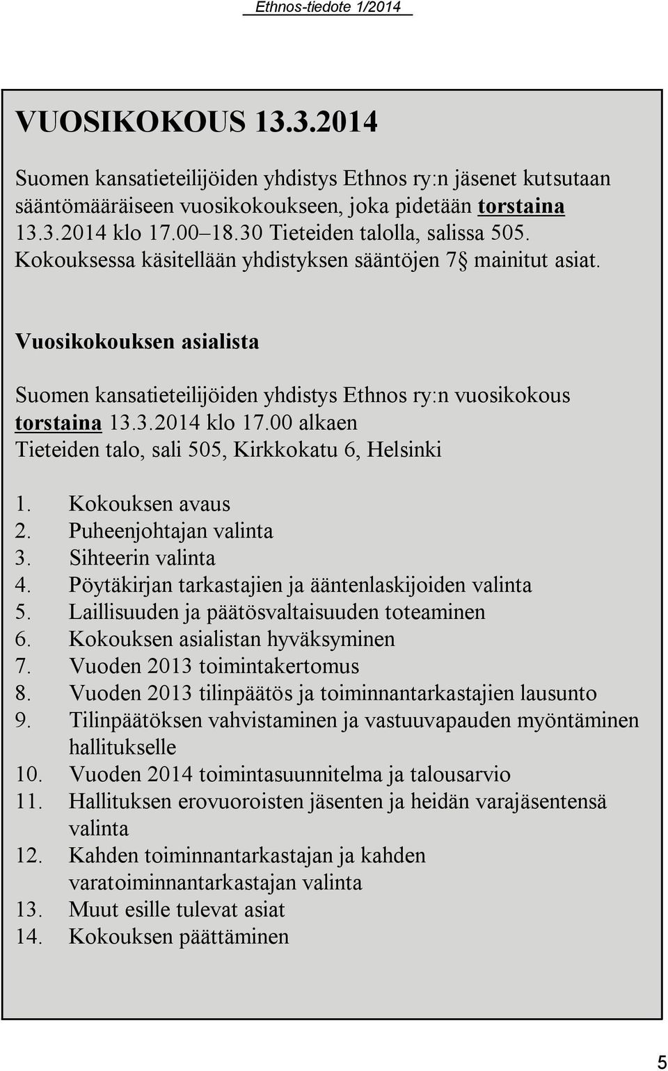 00 alkaen Tieteiden talo, sali 505, Kirkkokatu 6, Helsinki 1. Kokouksen avaus 2. Puheenjohtajan valinta 3. Sihteerin valinta 4. Pöytäkirjan tarkastajien ja ääntenlaskijoiden valinta 5.