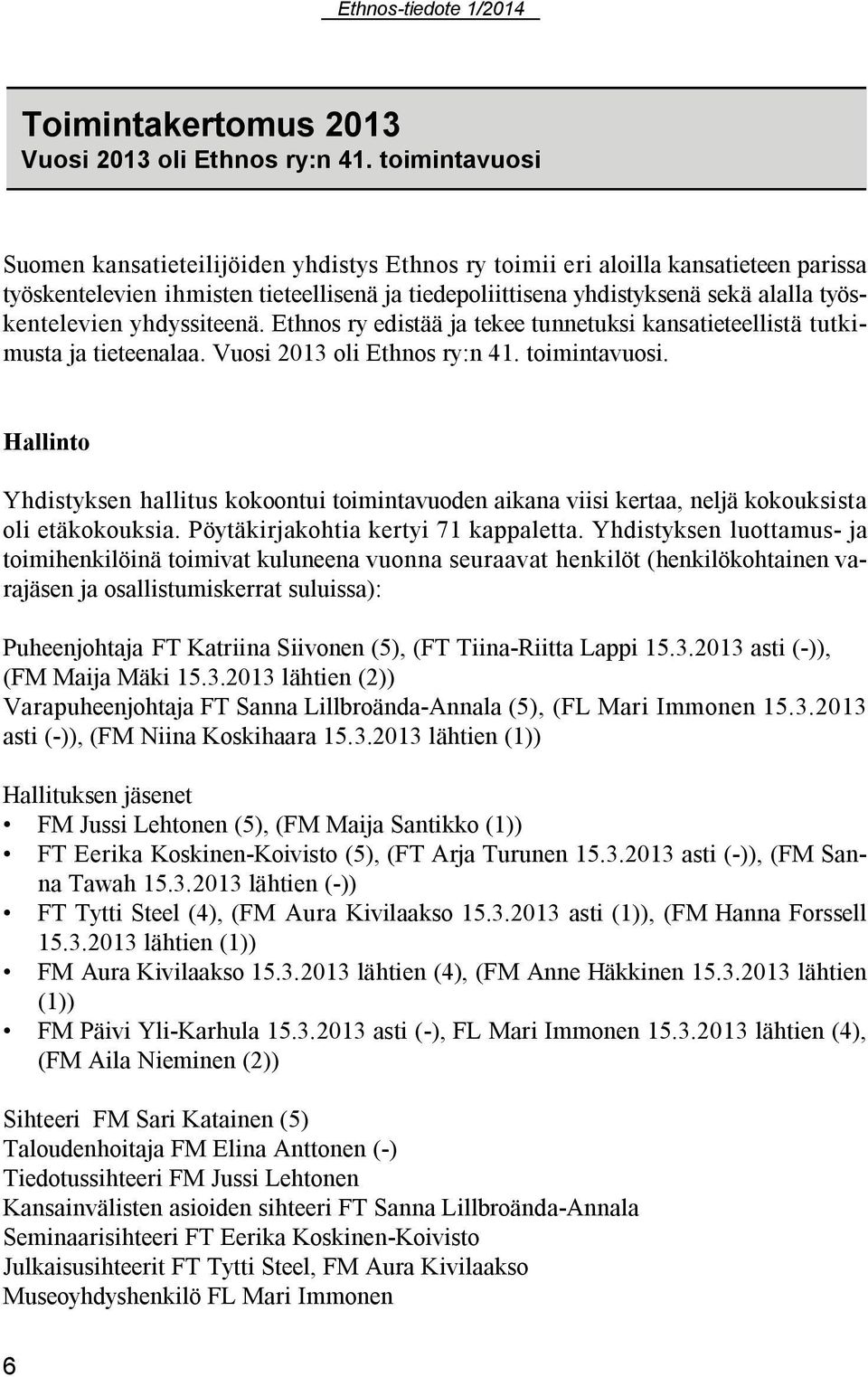 työskentelevien yhdyssiteenä. Ethnos ry edistää ja tekee tunnetuksi kansatieteellistä tutkimusta ja tieteenalaa. Vuosi 2013 oli Ethnos ry:n 41. toimintavuosi.