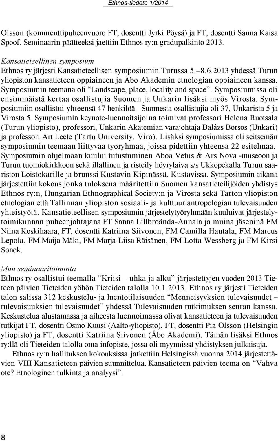 Symposiumin teemana oli Landscape, place, locality and space. Symposiumissa oli ensimmäistä kertaa osallistujia Suomen ja Unkarin lisäksi myös Virosta. Symposiumiin osallistui yhteensä 47 henkilöä.