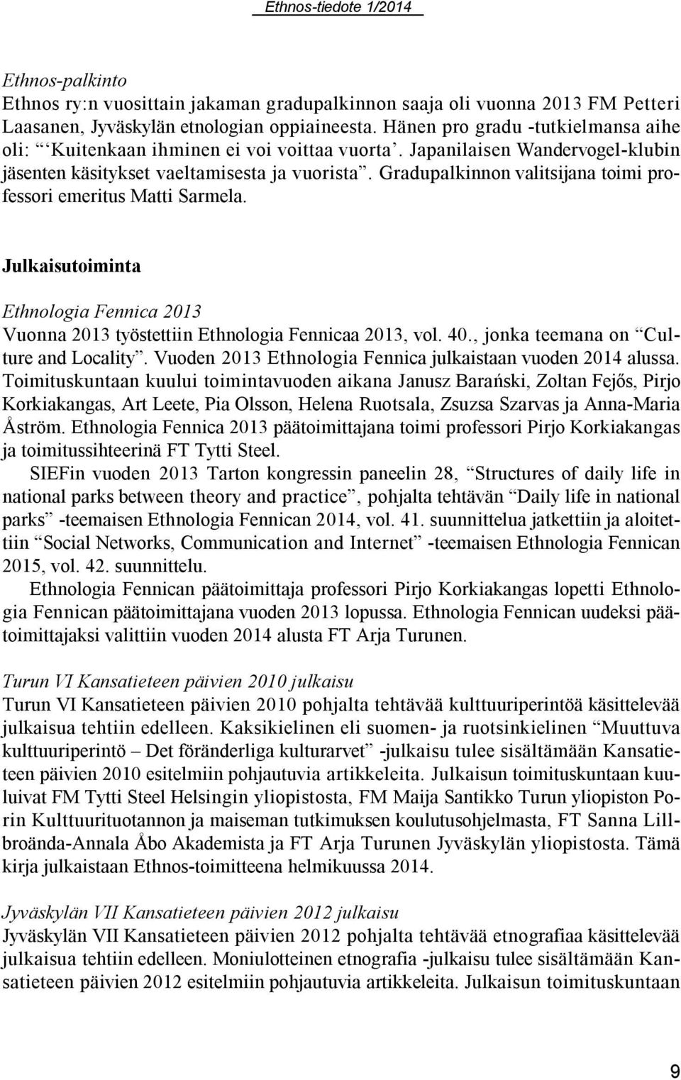 Gradupalkinnon valitsijana toimi professori emeritus Matti Sarmela. Julkaisutoiminta Ethnologia Fennica 2013 Vuonna 2013 työstettiin Ethnologia Fennicaa 2013, vol. 40.