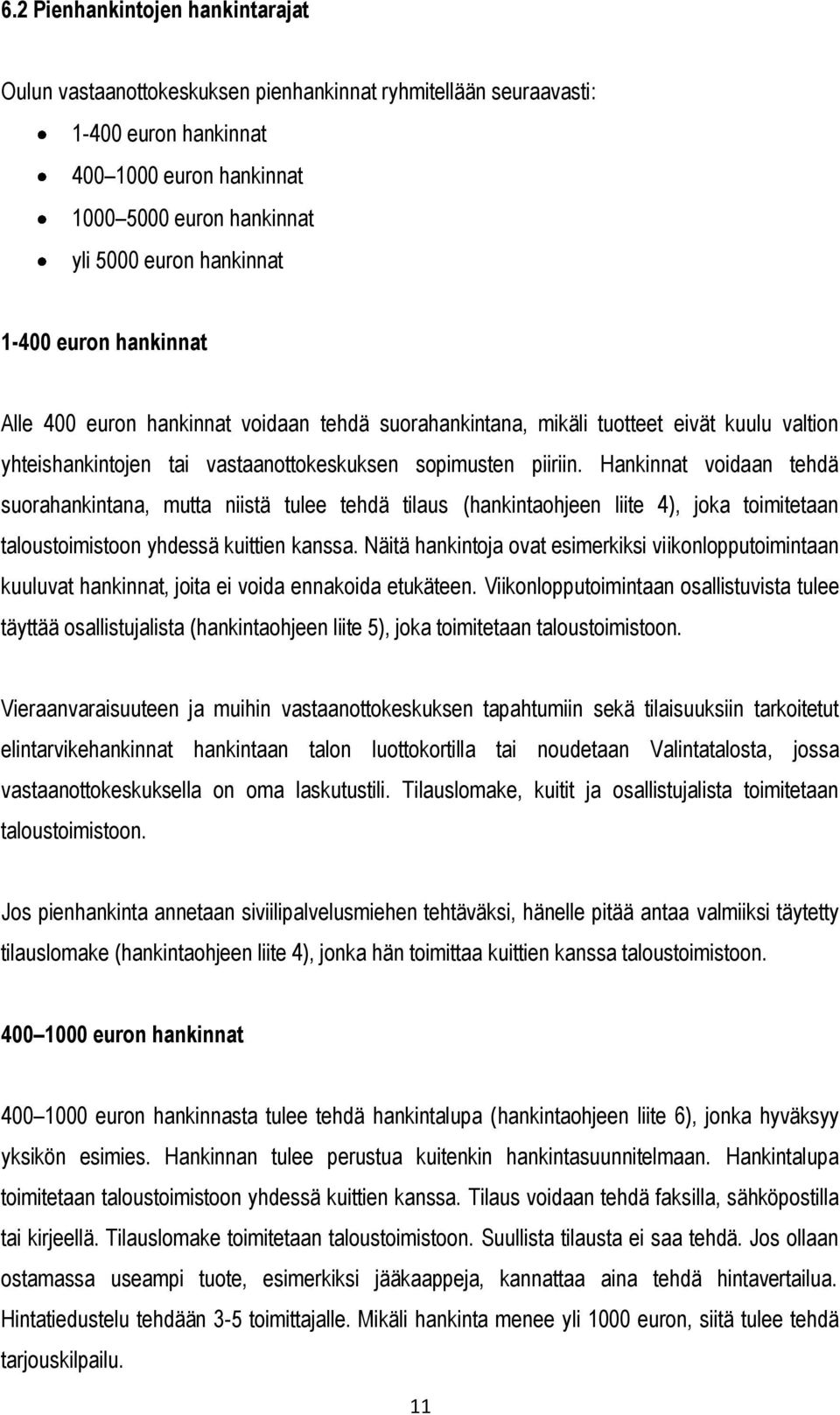 Hankinnat voidaan tehdä suorahankintana, mutta niistä tulee tehdä tilaus (hankintaohjeen liite 4), joka toimitetaan taloustoimistoon yhdessä kuittien kanssa.