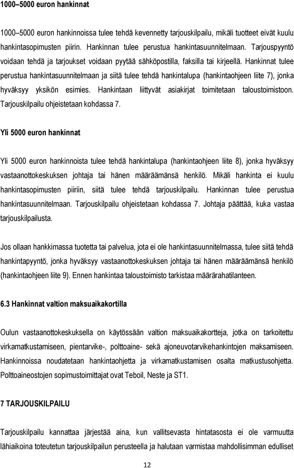 Hankinnat tulee perustua hankintasuunnitelmaan ja siitä tulee tehdä hankintalupa (hankintaohjeen liite 7), jonka hyväksyy yksikön esimies. Hankintaan liittyvät asiakirjat toimitetaan taloustoimistoon.