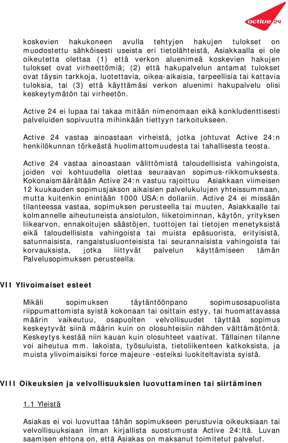 olisi keskeytymätön tai virheetön. Active 24 ei lupaa tai takaa mitään nimenomaan eikä konkludenttisesti palveluiden sopivuutta mihinkään tiettyyn tarkoitukseen.