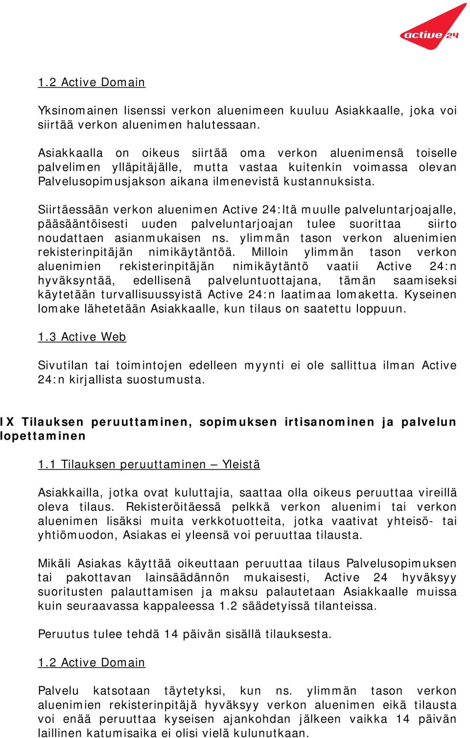 Siirtäessään verkon aluenimen Active 24:ltä muulle palveluntarjoajalle, pääsääntöisesti uuden palveluntarjoajan tulee suorittaa siirto noudattaen asianmukaisen ns.