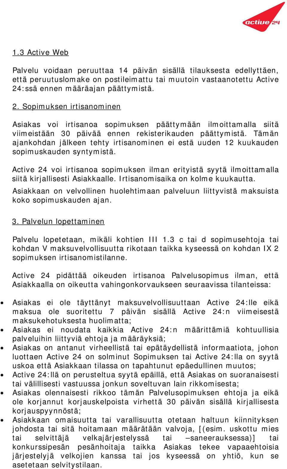 Tämän ajankohdan jälkeen tehty irtisanominen ei estä uuden 12 kuukauden sopimuskauden syntymistä.