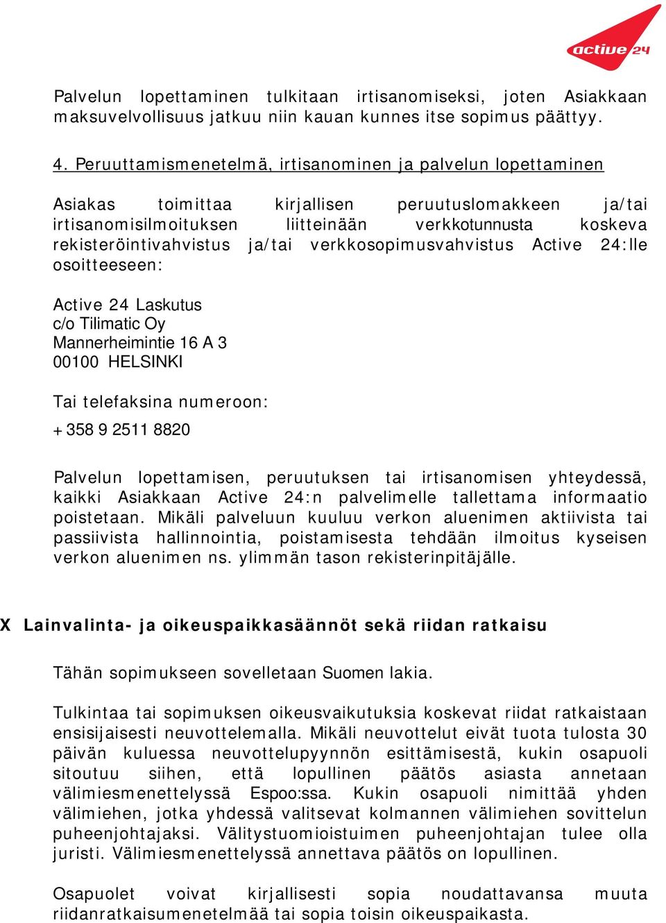 ja/tai verkkosopimusvahvistus Active 24:lle osoitteeseen: Active 24 Laskutus c/o Tilimatic Oy Mannerheimintie 16 A 3 00100 HELSINKI Tai telefaksina numeroon: +358 9 2511 8820 Palvelun lopettamisen,