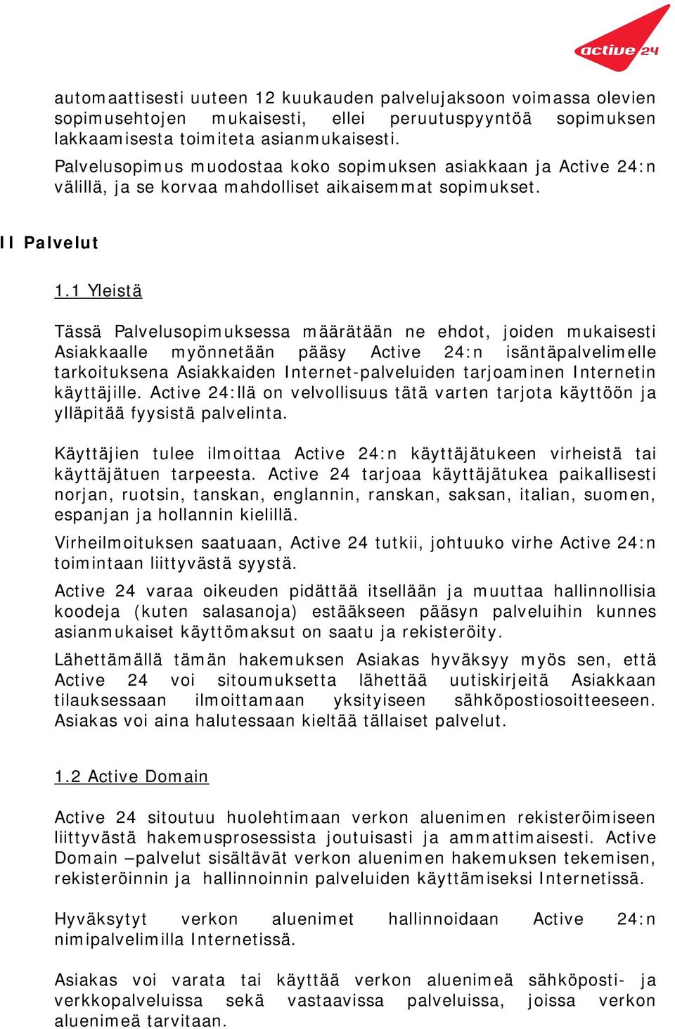 1 Yleistä Tässä Palvelusopimuksessa määrätään ne ehdot, joiden mukaisesti Asiakkaalle myönnetään pääsy Active 24:n isäntäpalvelimelle tarkoituksena Asiakkaiden Internet-palveluiden tarjoaminen