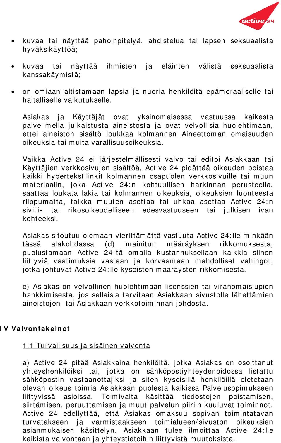 Asiakas ja Käyttäjät ovat yksinomaisessa vastuussa kaikesta palvelimella julkaistusta aineistosta ja ovat velvollisia huolehtimaan, ettei aineiston sisältö loukkaa kolmannen Aineettoman omaisuuden