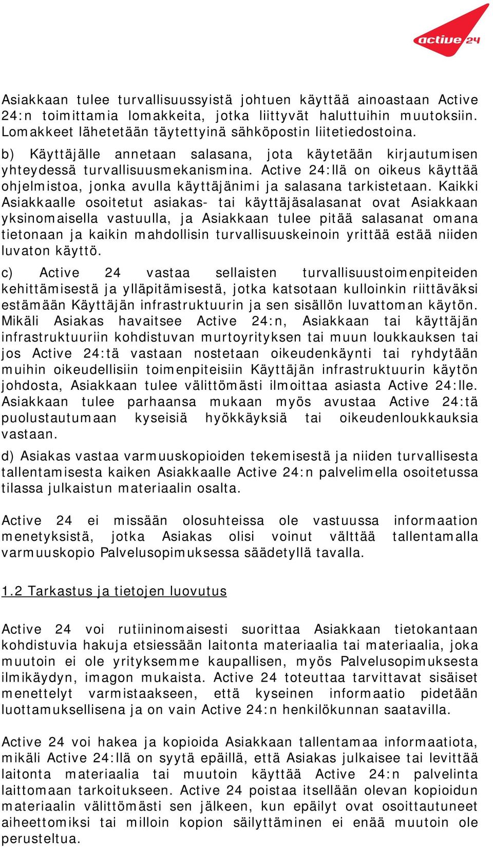 Kaikki Asiakkaalle osoitetut asiakas- tai käyttäjäsalasanat ovat Asiakkaan yksinomaisella vastuulla, ja Asiakkaan tulee pitää salasanat omana tietonaan ja kaikin mahdollisin turvallisuuskeinoin