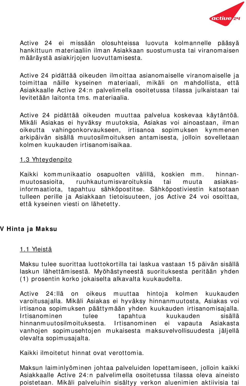 julkaistaan tai levitetään laitonta tms. materiaalia. Active 24 pidättää oikeuden muuttaa palvelua koskevaa käytäntöä.