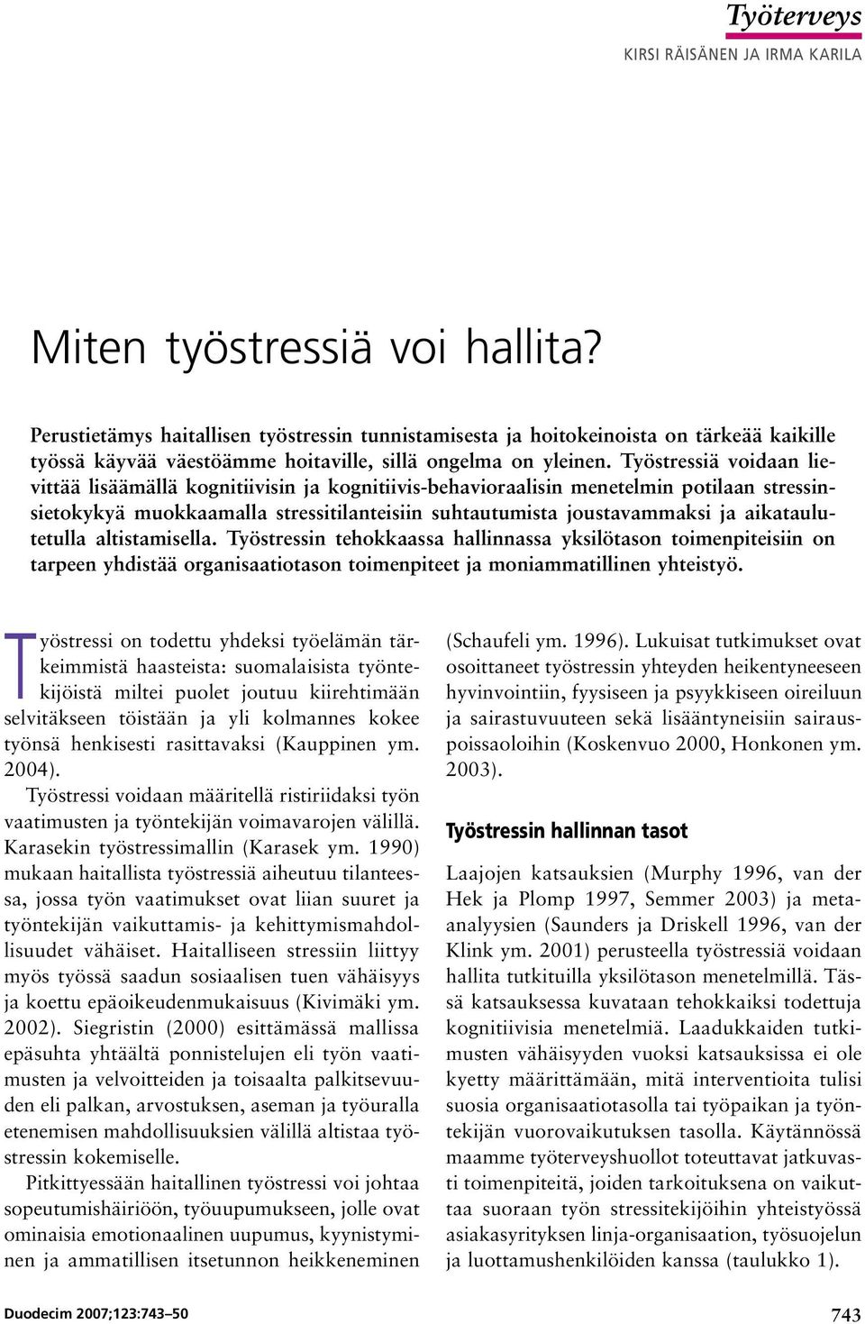 Työstressiä voidaan lievittää lisäämällä kognitiivisin ja kognitiivis-behavioraalisin menetelmin potilaan stressinsietokykyä muokkaamalla stressitilanteisiin suhtautumista joustavammaksi ja