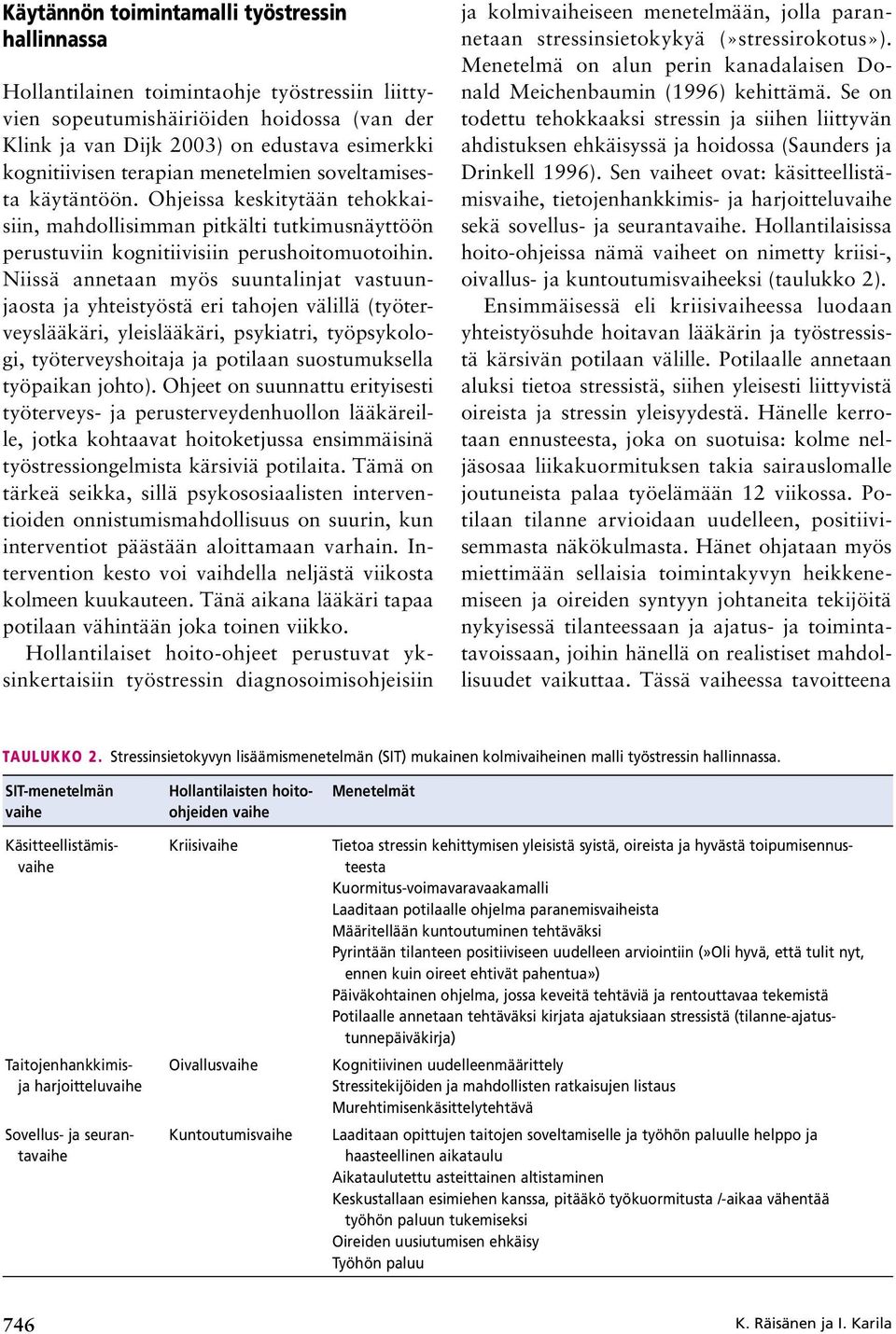 Niissä annetaan myös suuntalinjat vastuunjaosta ja yhteistyöstä eri tahojen välillä (työterveyslääkäri, yleislääkäri, psykiatri, työpsykologi, työterveyshoitaja ja potilaan suostumuksella työpaikan