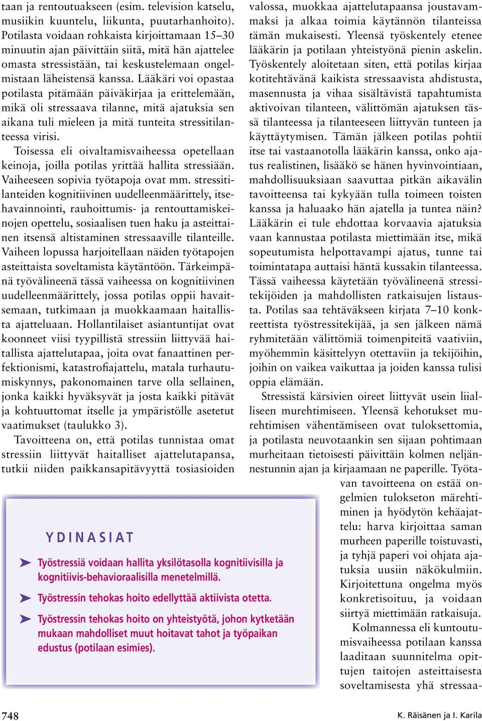 Lääkäri voi opastaa potilasta pitämään päiväkirjaa ja erittelemään, mikä oli stressaava tilanne, mitä ajatuksia sen aikana tuli mieleen ja mitä tunteita stressitilanteessa virisi.