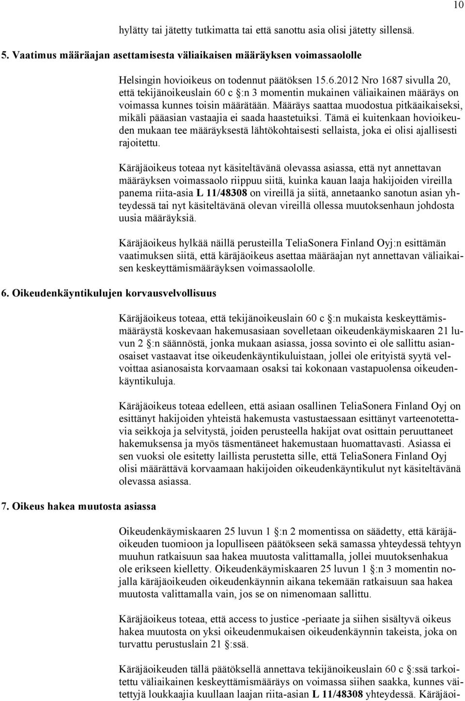 2012 Nro 1687 sivulla 20, että tekijänoikeuslain 60 c :n 3 momentin mukainen väliaikainen määräys on voimassa kunnes toisin määrätään.