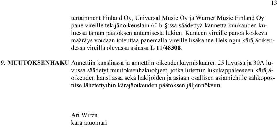 Kanteen vireille panoa koskeva määräys voidaan toteuttaa panemalla vireille lisäkanne Helsingin käräjäoikeudessa vireillä olevassa asiassa L 11/48308. 9.