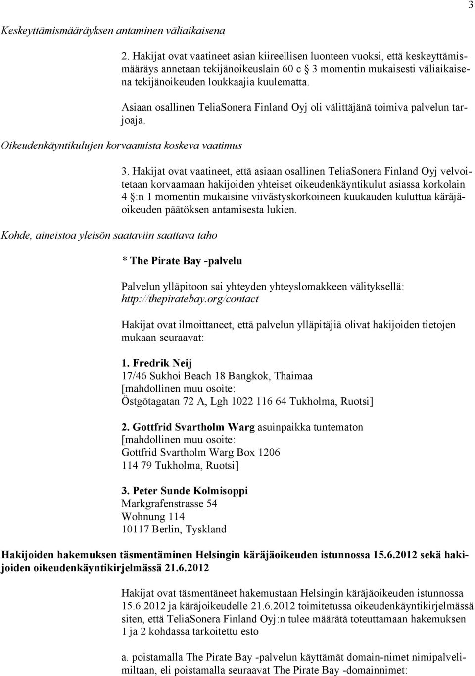 Asiaan osallinen TeliaSonera Finland Oyj oli välittäjänä toimiva palvelun tarjoaja. Oikeudenkäyntikulujen korvaamista koskeva vaatimus Kohde, aineistoa yleisön saataviin saattava taho 3.