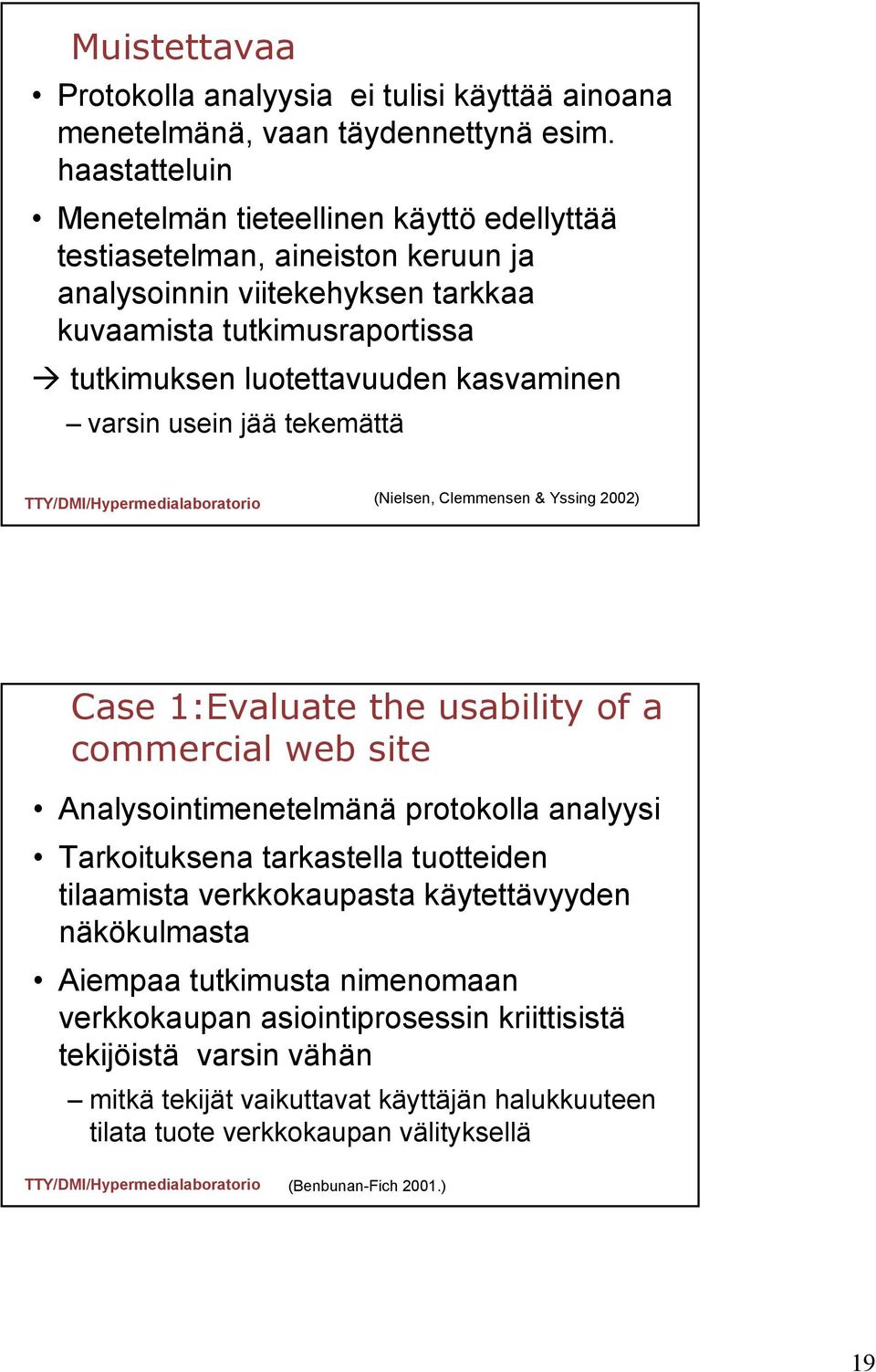 kasvaminen varsin usein jää tekemättä (Nielsen, Clemmensen & Yssing 2002) Case 1:Evaluate the usability of a commercial web site Analysointimenetelmänä protokolla analyysi Tarkoituksena