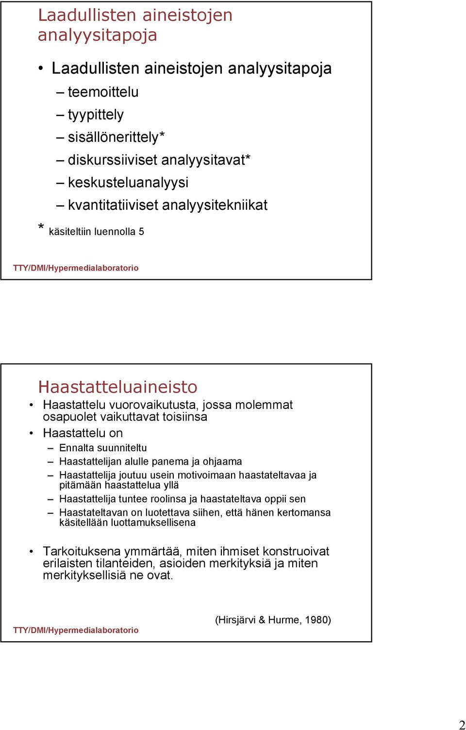 panema ja ohjaama Haastattelija joutuu usein motivoimaan haastateltavaa ja pitämään haastattelua yllä Haastattelija tuntee roolinsa ja haastateltava oppii sen Haastateltavan on luotettava siihen,