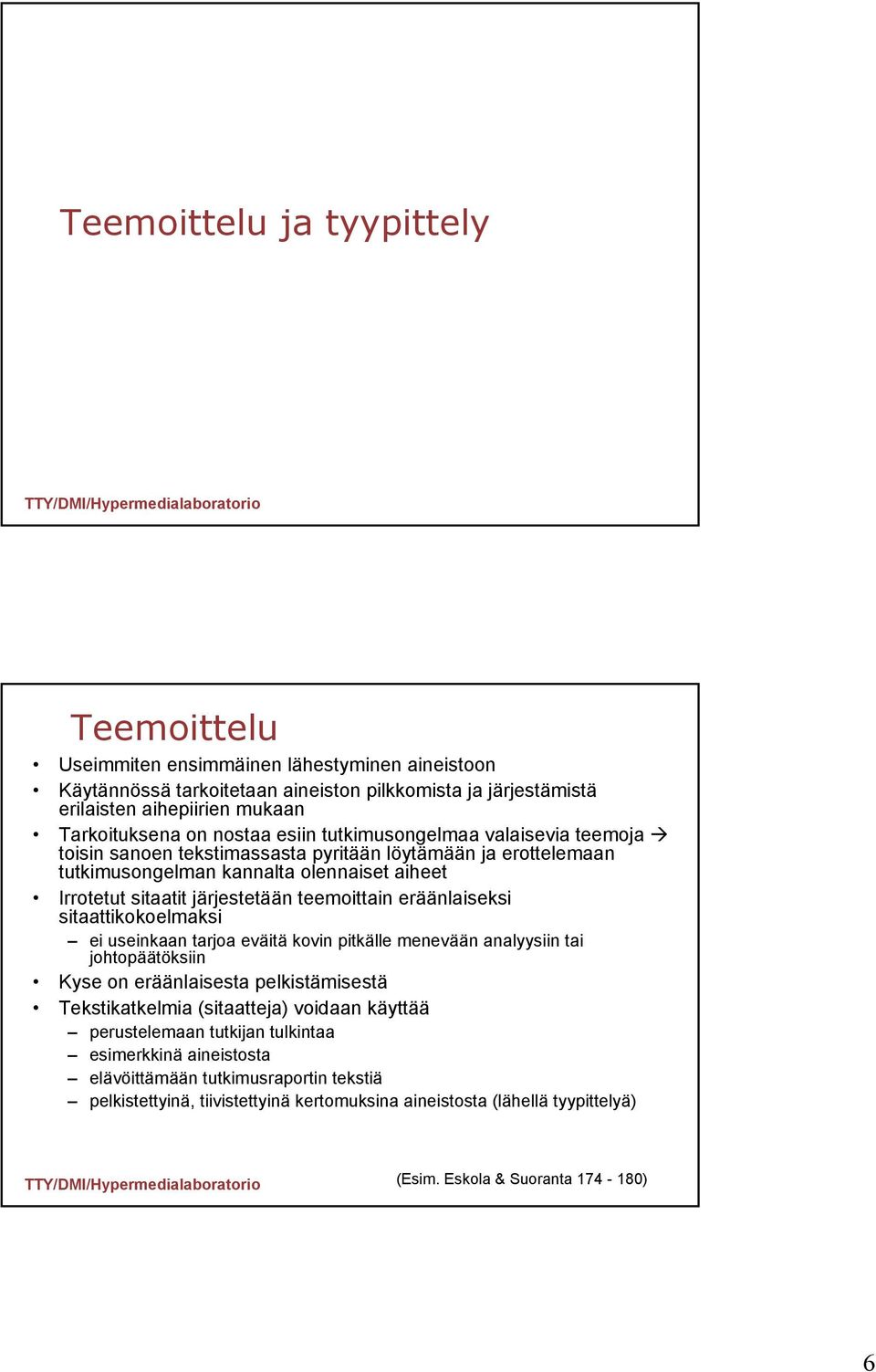 teemoittain eräänlaiseksi sitaattikokoelmaksi ei useinkaan tarjoa eväitä kovin pitkälle menevään analyysiin tai johtopäätöksiin Kyse on eräänlaisesta pelkistämisestä Tekstikatkelmia (sitaatteja)