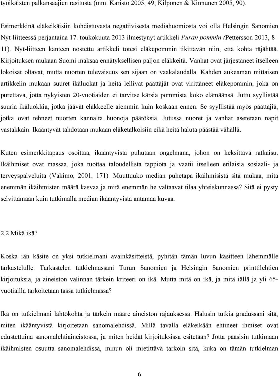 toukokuuta 2013 ilmestynyt artikkeli Puran pommin (Pettersson 2013, 8 11). Nyt-liitteen kanteen nostettu artikkeli totesi eläkepommin tikittävän niin, että kohta räjähtää.