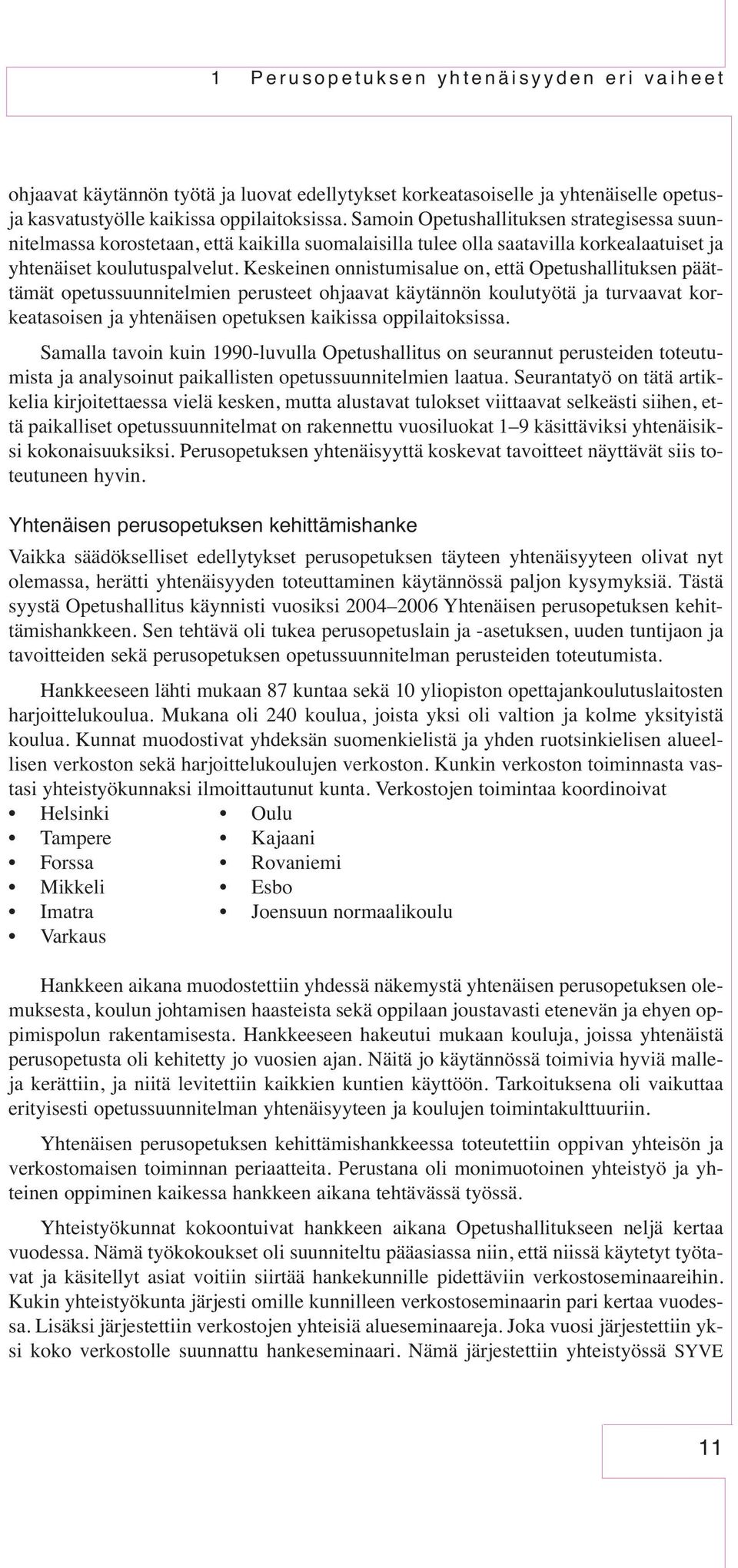 Keskeinen onnistumisalue on, että Opetushallituksen päättämät opetussuunnitelmien perusteet ohjaavat käytännön koulutyötä ja turvaavat korkeatasoisen ja yhtenäisen opetuksen kaikissa oppilaitoksissa.