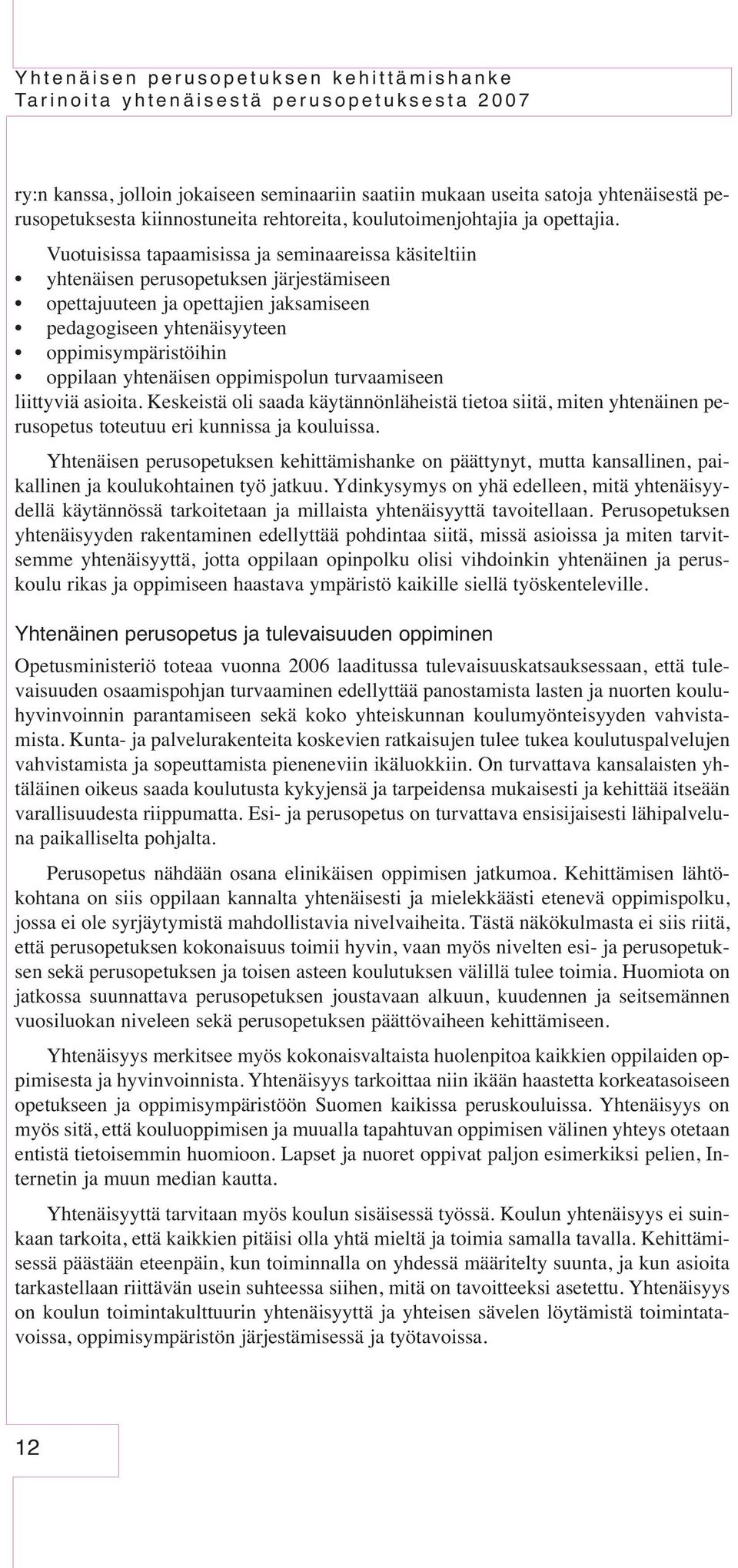 yhtenäisen oppimispolun turvaamiseen liittyviä asioita. Keskeistä oli saada käytännönläheistä tietoa siitä, miten yhtenäinen perusopetus toteutuu eri kunnissa ja kouluissa.