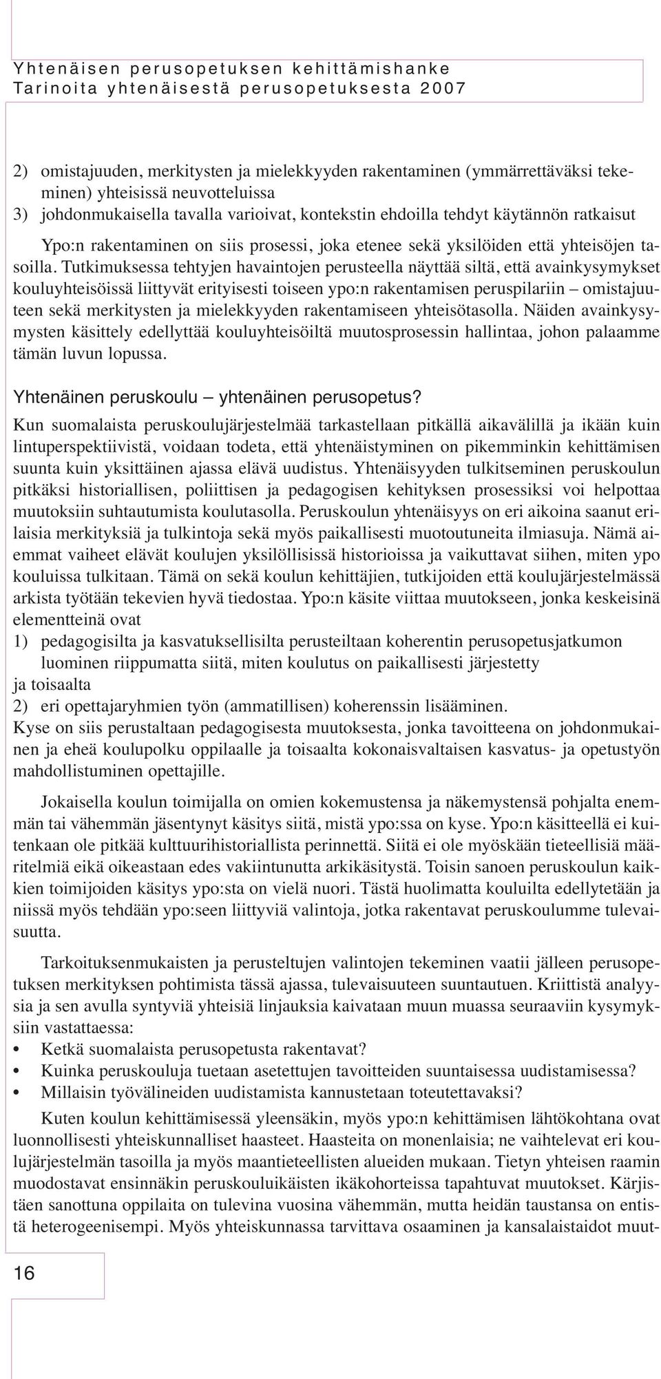 Tutkimuksessa tehtyjen havaintojen perusteella näyttää siltä, että avainkysymykset kouluyhteisöissä liittyvät erityisesti toiseen ypo:n rakentamisen peruspilariin omistajuuteen sekä merkitysten ja