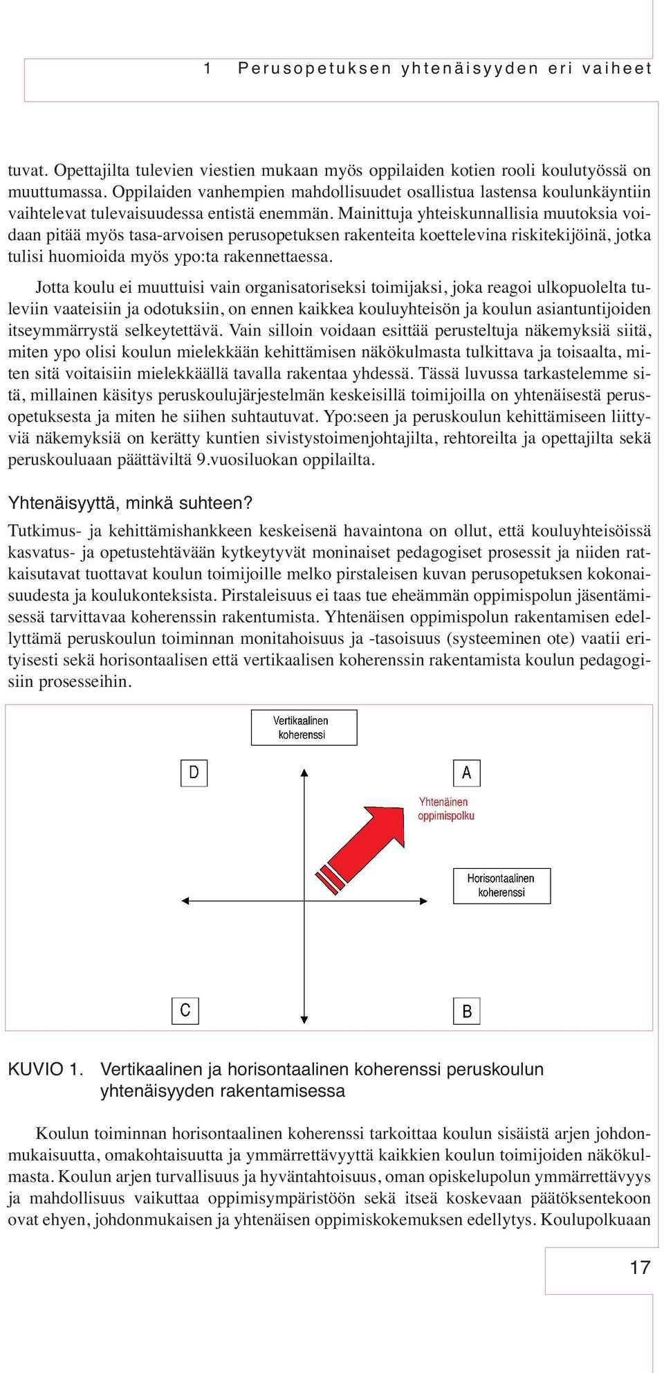 Mainittuja yhteiskunnallisia muutoksia voidaan pitää myös tasa-arvoisen perusopetuksen rakenteita koettelevina riskitekijöinä, jotka tulisi huomioida myös ypo:ta rakennettaessa.