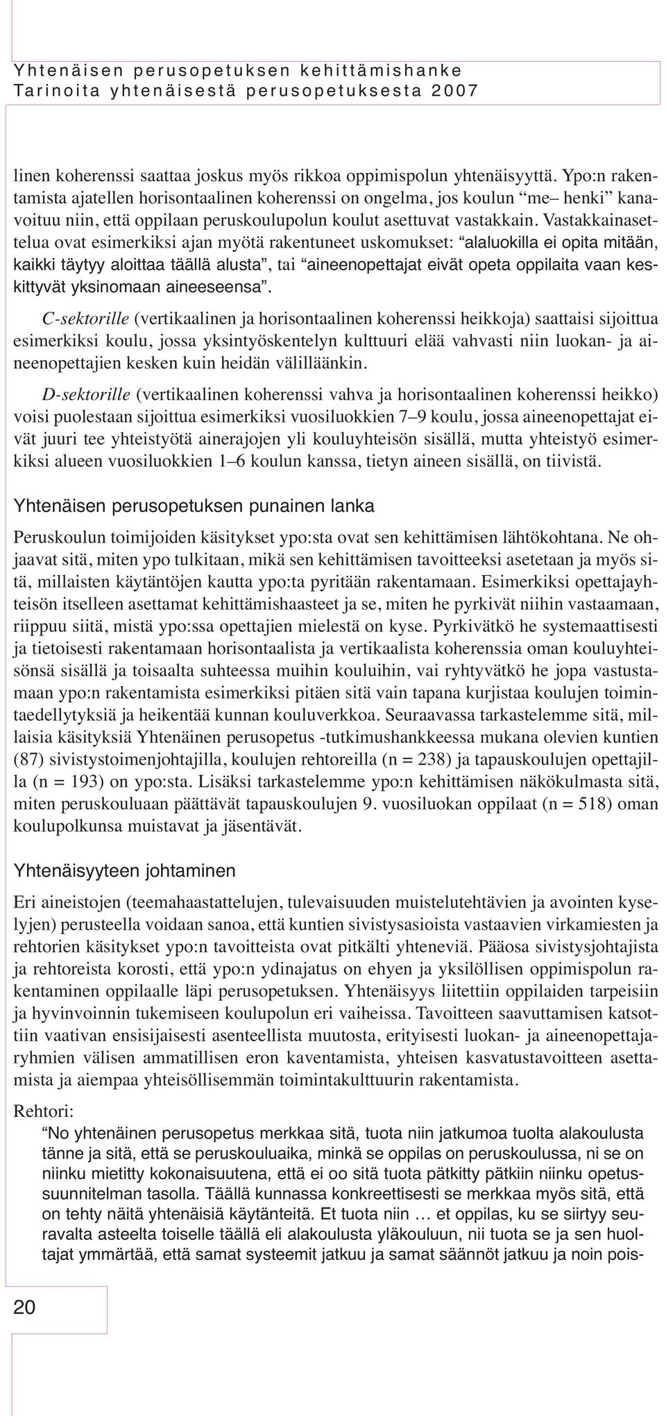 Vastakkainasettelua ovat esimerkiksi ajan myötä rakentuneet uskomukset: alaluokilla ei opita mitään, kaikki täytyy aloittaa täällä alusta, tai aineenopettajat eivät opeta oppilaita vaan keskittyvät