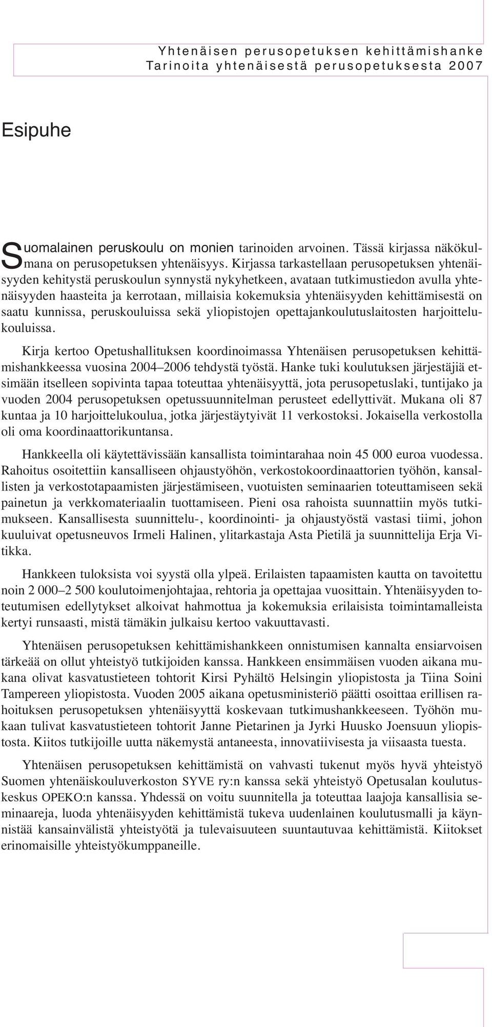 kehittämisestä on saatu kunnissa, peruskouluissa sekä yliopistojen opettajankoulutuslaitosten harjoittelukouluissa.