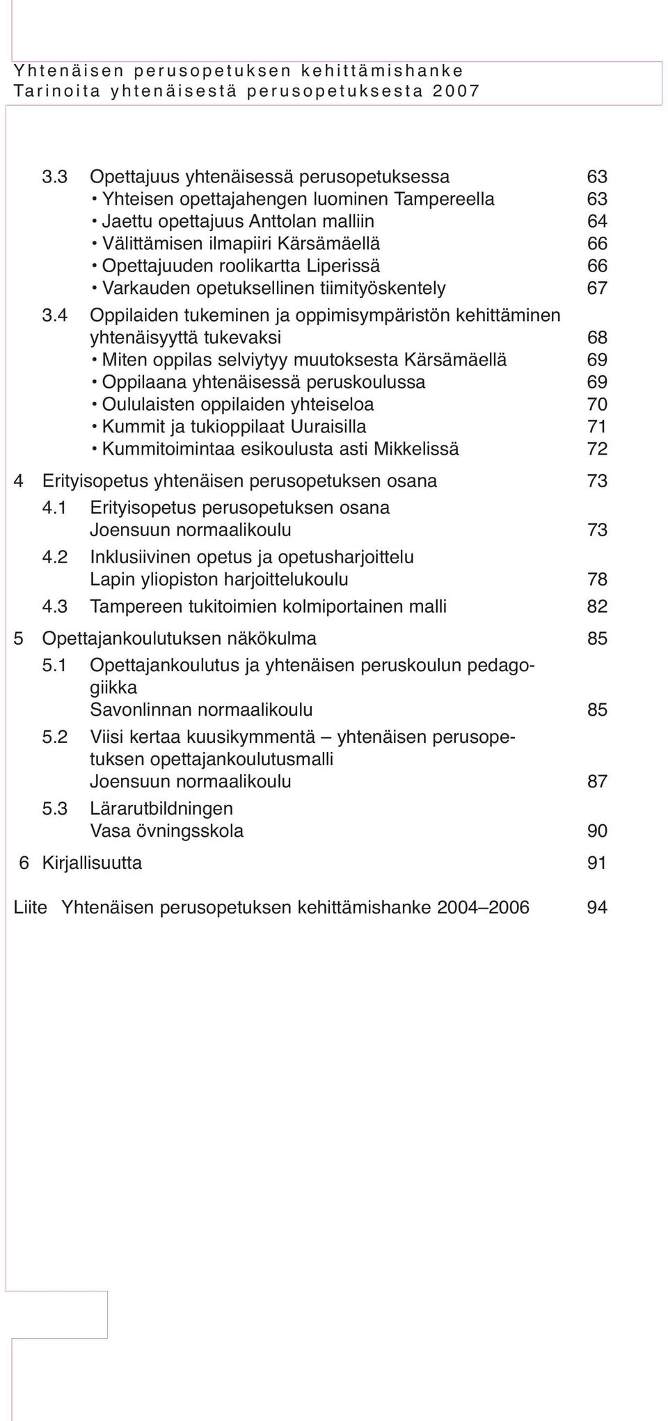 4 Oppilaiden tukeminen ja oppimisympäristön kehittäminen yhtenäisyyttä tukevaksi 68 Miten oppilas selviytyy muutoksesta Kärsämäellä 69 Oppilaana yhtenäisessä peruskoulussa 69 Oululaisten oppilaiden