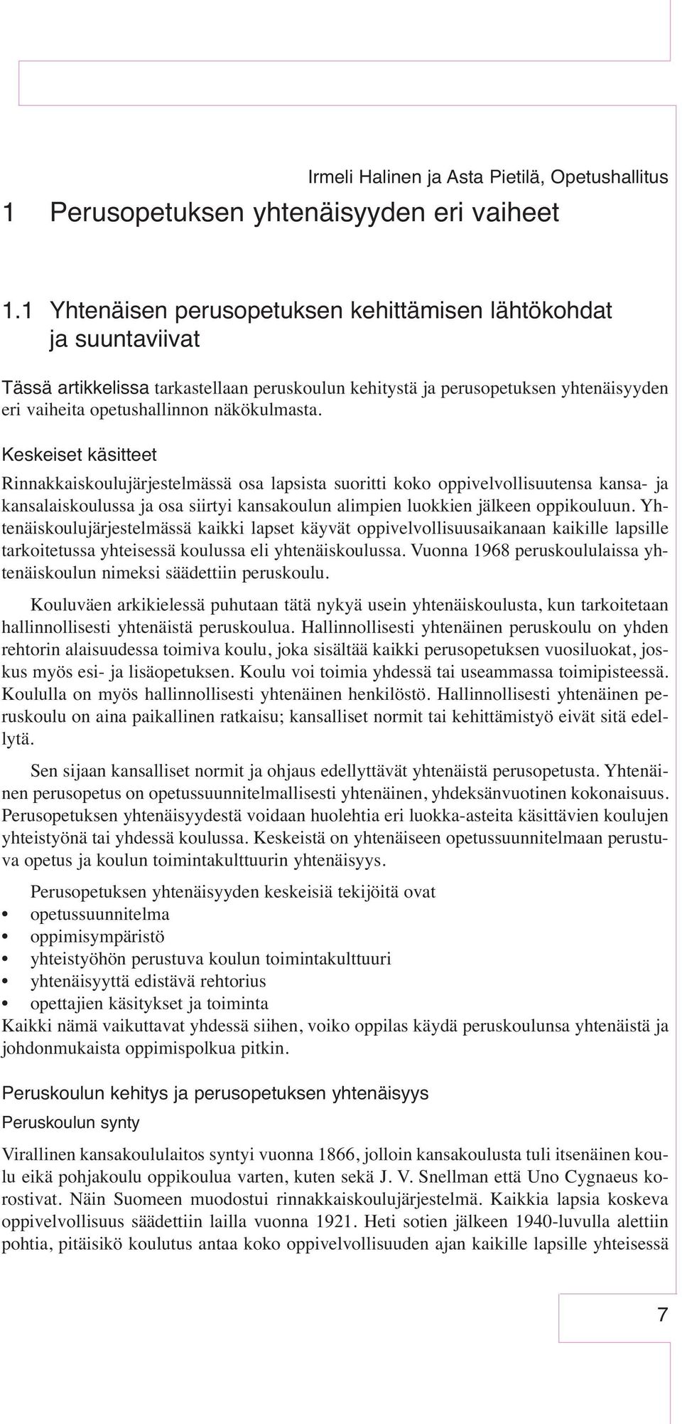 Keskeiset käsitteet Rinnakkaiskoulujärjestelmässä osa lapsista suoritti koko oppivelvollisuutensa kansa- ja kansalaiskoulussa ja osa siirtyi kansakoulun alimpien luokkien jälkeen oppikouluun.