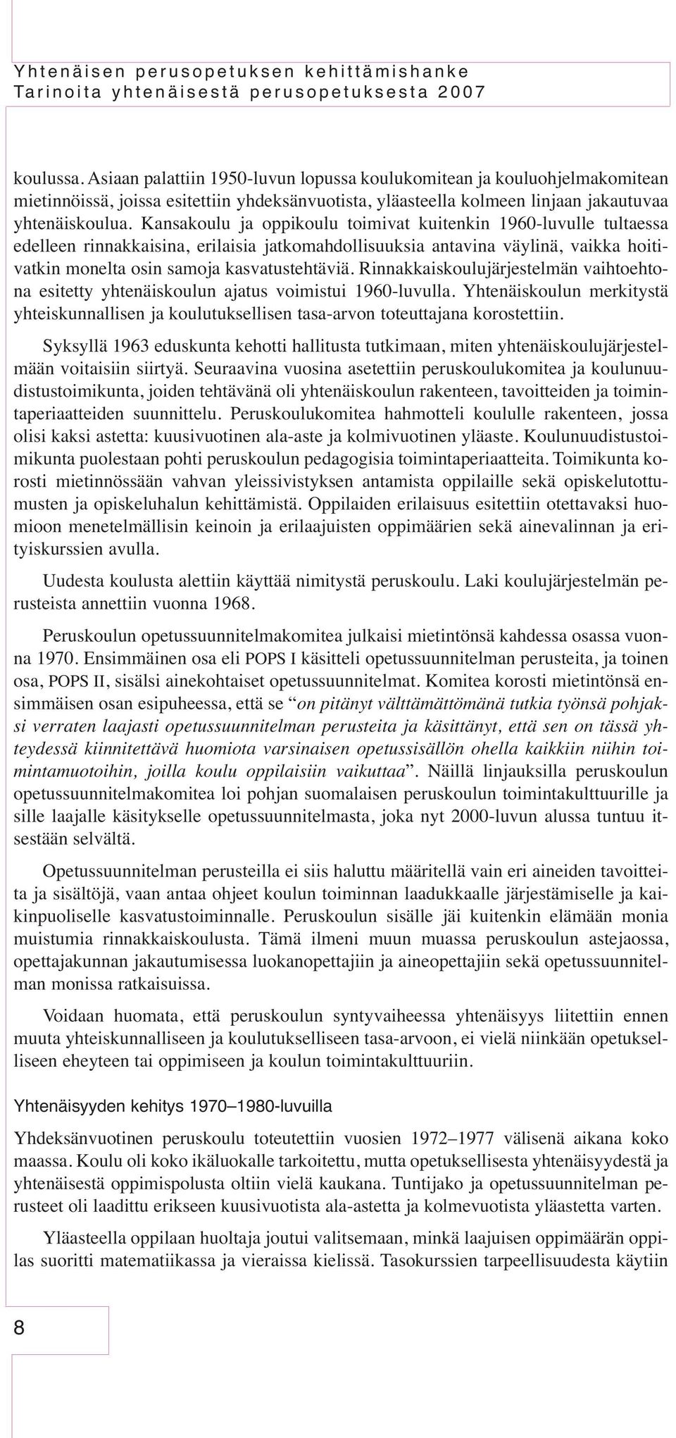 Rinnakkaiskoulujärjestelmän vaihtoehtona esitetty yhtenäiskoulun ajatus voimistui 1960-luvulla. Yhtenäiskoulun merkitystä yhteiskunnallisen ja koulutuksellisen tasa-arvon toteuttajana korostettiin.