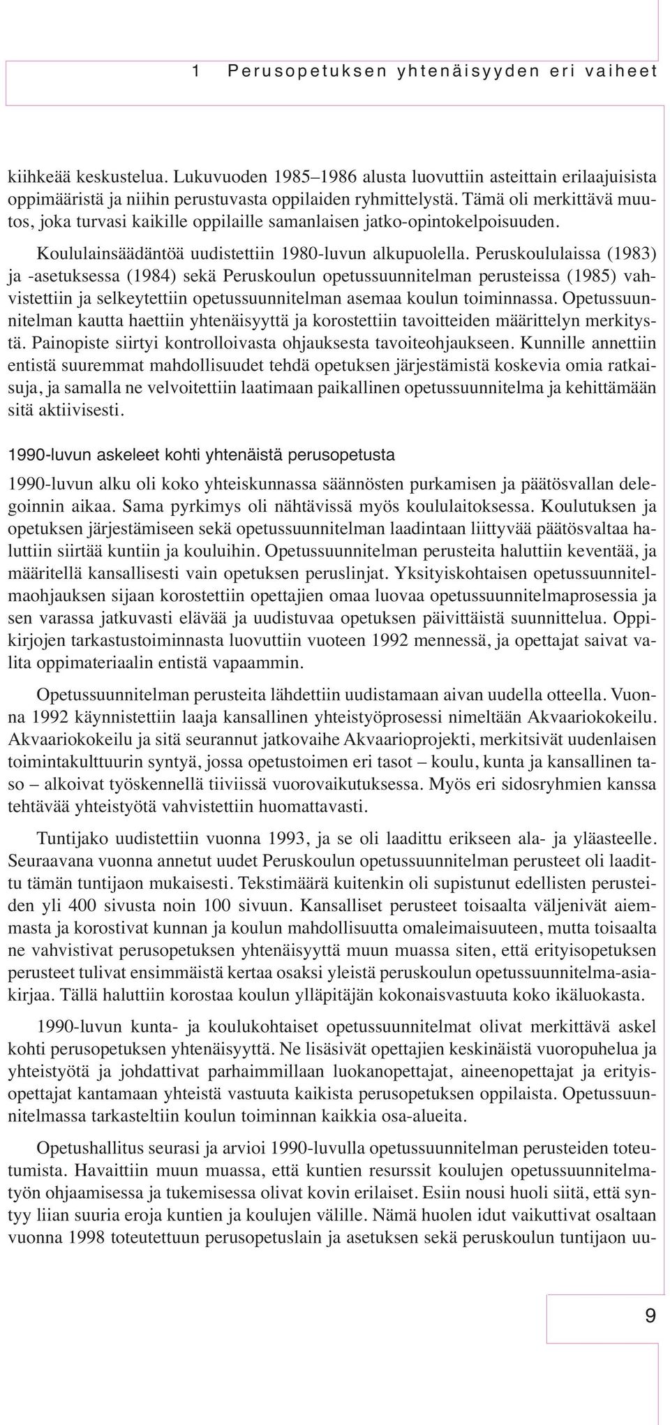 Peruskoululaissa (1983) ja -asetuksessa (1984) sekä Peruskoulun opetussuunnitelman perusteissa (1985) vahvistettiin ja selkeytettiin opetussuunnitelman asemaa koulun toiminnassa.