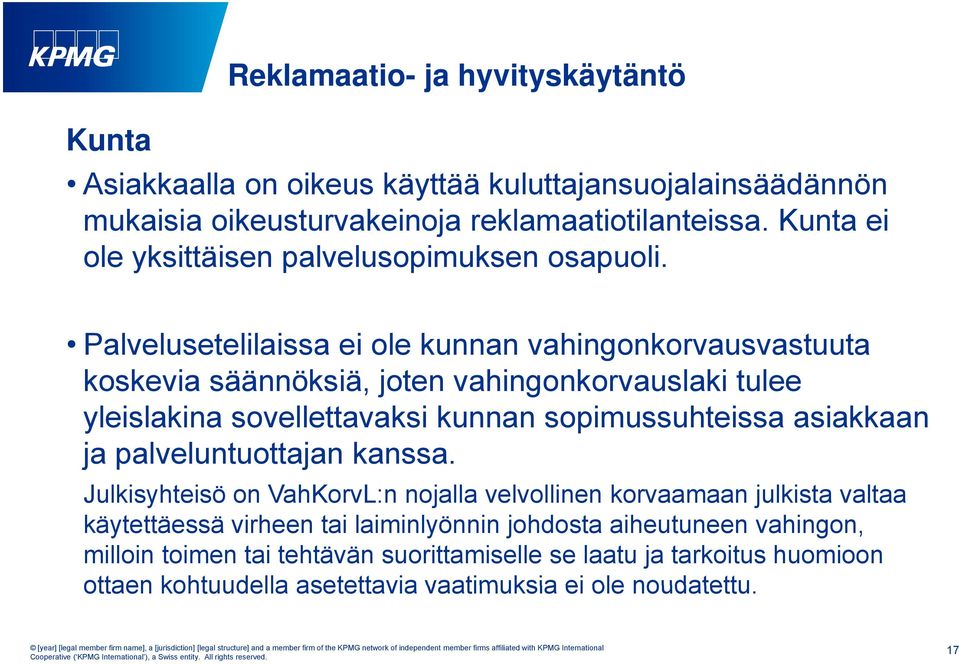 Palvelusetelilaissa ei ole kunnan vahingonkorvausvastuuta koskevia säännöksiä, s ä, joten vahingonkorvauslaki o aus a tulee yleislakina sovellettavaksi kunnan sopimussuhteissa