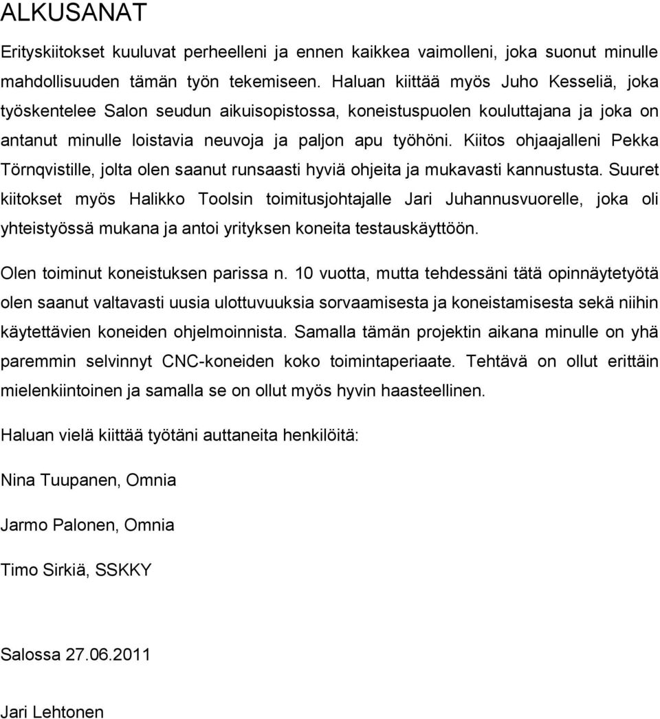 Kiitos ohjaajalleni Pekka Törnqvistille, jolta olen saanut runsaasti hyviä ohjeita ja mukavasti kannustusta.