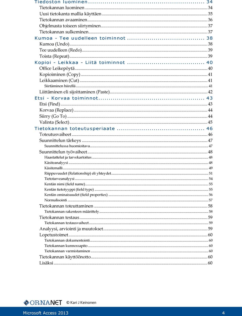 .. 41 Leikkaaminen (Cut)... 41 Siirtäminen hiirellä... 41 Liittäminen eli sijoittaminen (Paste)... 42 Etsi - Korvaa toiminnot... 43 Etsi (Find)... 43 Korvaa (Replace)... 44 Siirry (Go To).