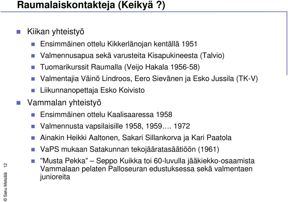 (Veijo Hakala 1956-58) Valmentajia Väinö Lindroos, Eero Sievänen ja Esko Jussila (TK-V) Liikunnanopettaja Esko Koivisto Vammalan yhteistyö Ensimmäinen ottelu