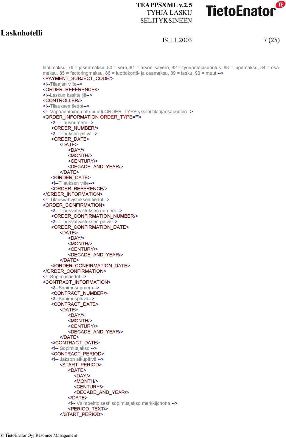 muut --> <PAYMENT_SUBJECT_CODE/> <!--Tilaajan viite--> <ORDER_REFERENCE/> <!--Laskun käsittelijä--> <CONTROLLER/> <!--Tilauksen tiedot--> <!