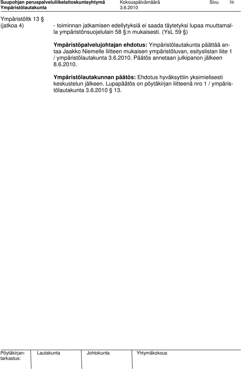 (YsL 59 ) Ympäristöpalvelujohtajan ehdotus: Ympäristölautakunta päättää antaa Jaakko Niemelle liitteen mukaisen ympäristöluvan,