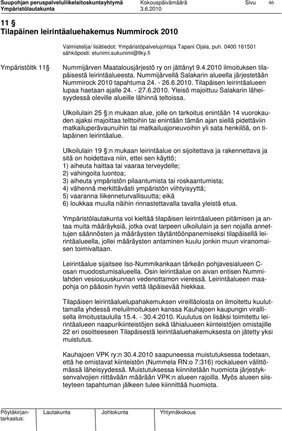 6.2010. Tilapäisen leirintäalueen lupaa haetaan ajalle 24. - 27.6.2010. Yleisö majoittuu Salakarin läheisyydessä oleville alueille lähinnä teltoissa.